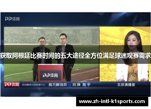 获取阿根廷比赛时间的五大途径全方位满足球迷观赛需求 获取阿根廷比赛时间的五大途径全方位满足球迷观赛需求