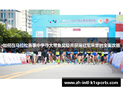 如何在马拉松赛事中争夺大带鱼奖励并获得冠军荣誉的全面攻略 如何在马拉松赛事中争夺大带鱼奖励并获得冠军荣誉的全面攻略