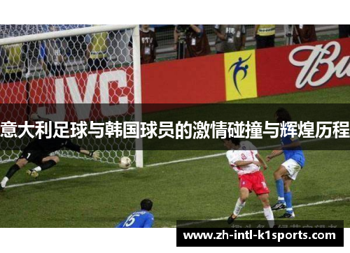 意大利足球与韩国球员的激情碰撞与辉煌历程