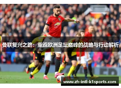 曼联复兴之路：重返欧洲足坛巅峰的战略与行动解析