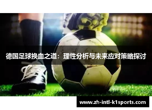 德国足球换血之道:理性分析与未来应对策略探讨 德国足球换血之道:理性分析与未来应对策略探讨