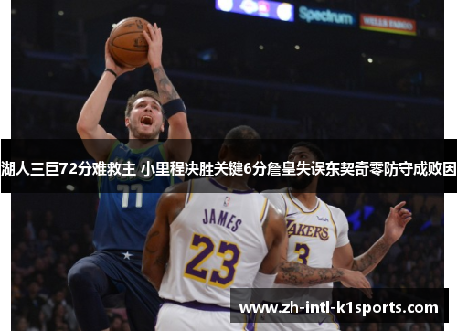 湖人三巨72分难救主 小里程决胜关键6分詹皇失误东契奇零防守成败因 湖人三巨72分难救主 小里程决胜关键6分詹皇失误东契奇零防守成败因