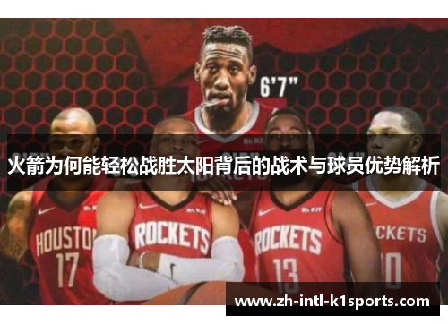 火箭为何能轻松战胜太阳背后的战术与球员优势解析 火箭为何能轻松战胜太阳背后的战术与球员优势解析
