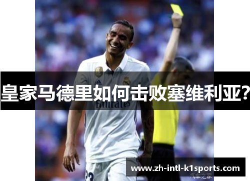 皇家马德里如何击败塞维利亚? 皇家马德里如何击败塞维利亚?