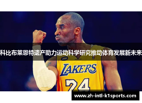 科比布莱恩特遗产助力运动科学研究推动体育发展新未来 科比布莱恩特遗产助力运动科学研究推动体育发展新未来