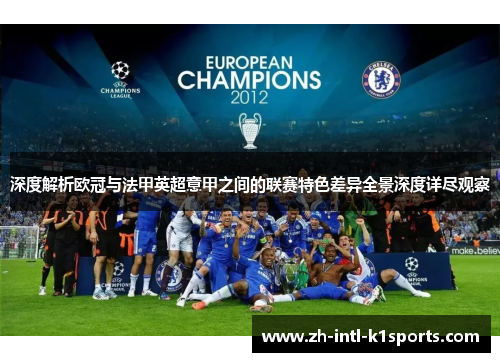 深度解析欧冠与法甲英超意甲之间的联赛特色差异全景深度详尽观察