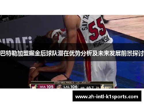 巴特勒加盟掘金后球队潜在优势分析及未来发展前景探讨 巴特勒加盟掘金后球队潜在优势分析及未来发展前景探讨