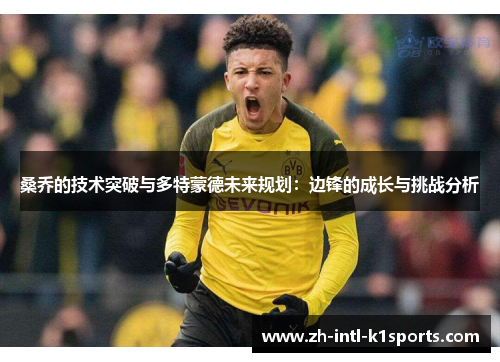 桑乔的技术突破与多特蒙德未来规划:边锋的成长与挑战分析 桑乔的技术突破与多特蒙德未来规划:边锋的成长与挑战分析